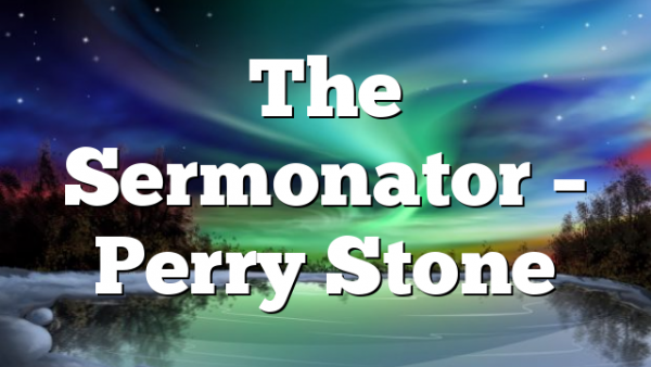 The Sermonator – Perry Stone
