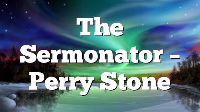 The Sermonator – Perry Stone