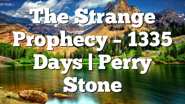 The Strange Prophecy – 1335 Days | Perry Stone
