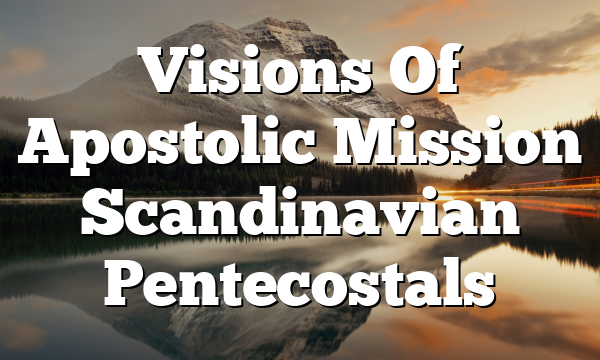 Visions Of Apostolic Mission  Scandinavian Pentecostals
