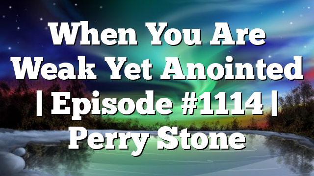 When You Are Weak Yet Anointed | Episode #1114 | Perry Stone