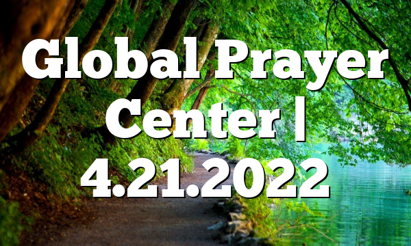 Global Prayer Center | 4.21.2022