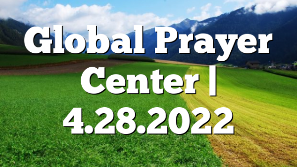 Global Prayer Center | 4.28.2022