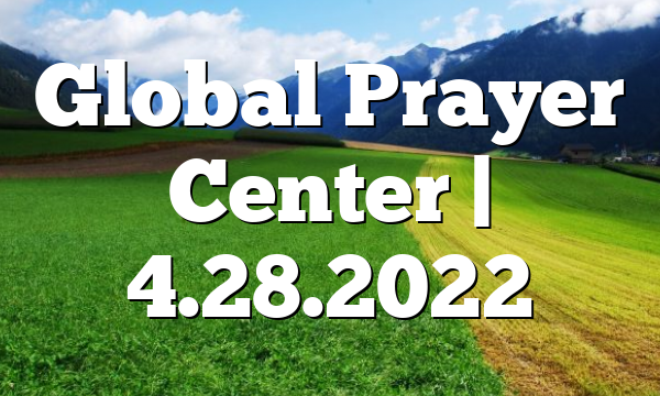Global Prayer Center | 4.28.2022