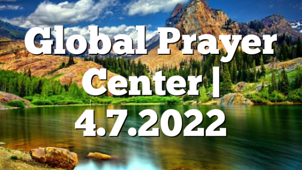 Global Prayer Center | 4.7.2022