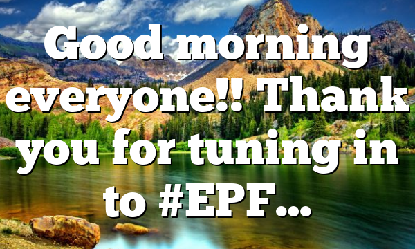 Good morning everyone!! Thank you for tuning in to #EPF…