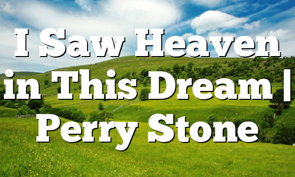 I Saw Heaven in This Dream | Perry Stone