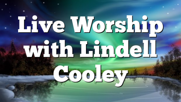 Live Worship with Lindell Cooley