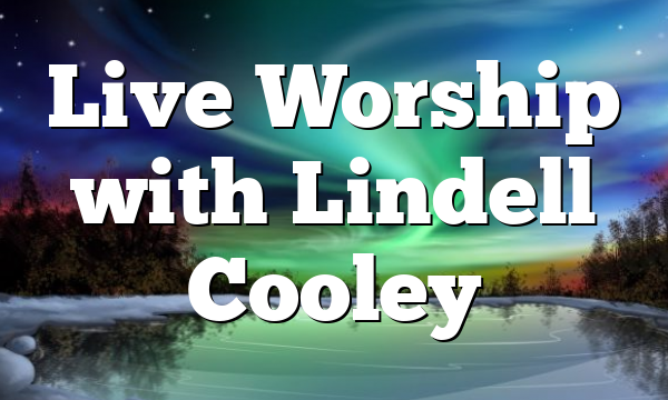 Live Worship with Lindell Cooley