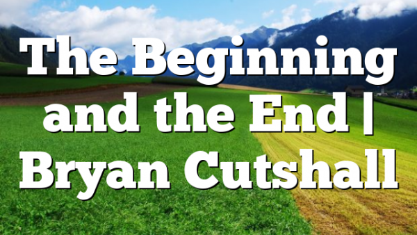 The Beginning and the End | Bryan Cutshall