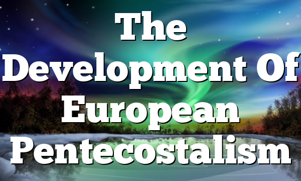 The Development Of European Pentecostalism