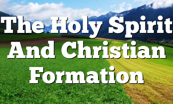 The Holy Spirit And Christian Formation
