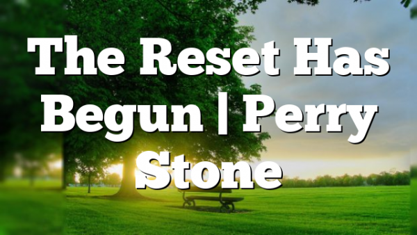 The Reset Has Begun | Perry Stone