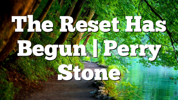 The Reset Has Begun | Perry Stone