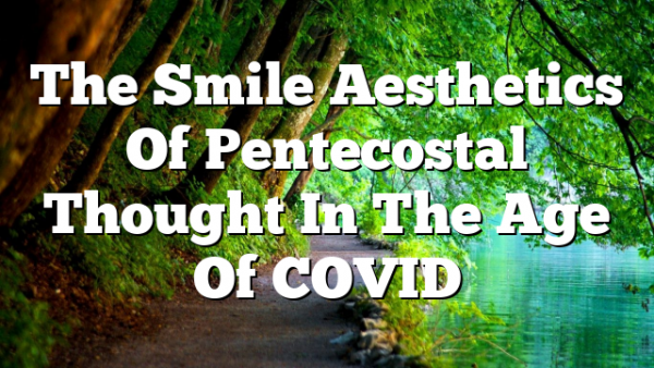 The Smile Aesthetics Of Pentecostal Thought In The Age Of COVID