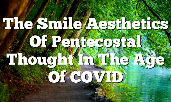 The Smile Aesthetics Of Pentecostal Thought In The Age Of COVID