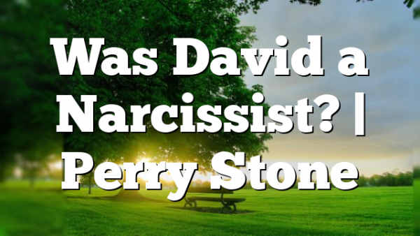 Was David a Narcissist? | Perry Stone