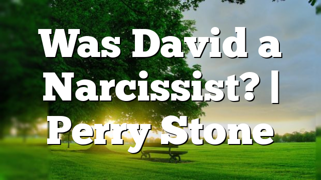 Was David a Narcissist? | Perry Stone