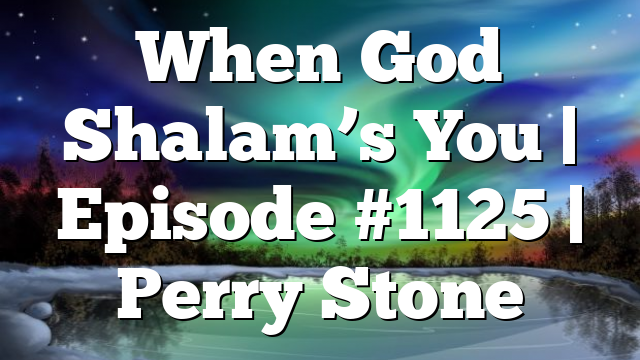 When God Shalam’s You | Episode #1125 | Perry Stone