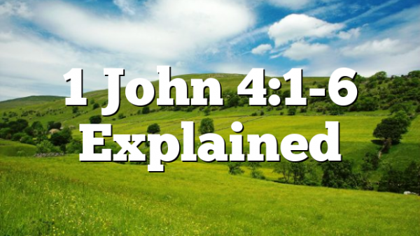 1 John 4:1-6 Explained