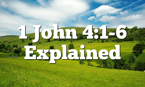 1 John 4:1-6 Explained
