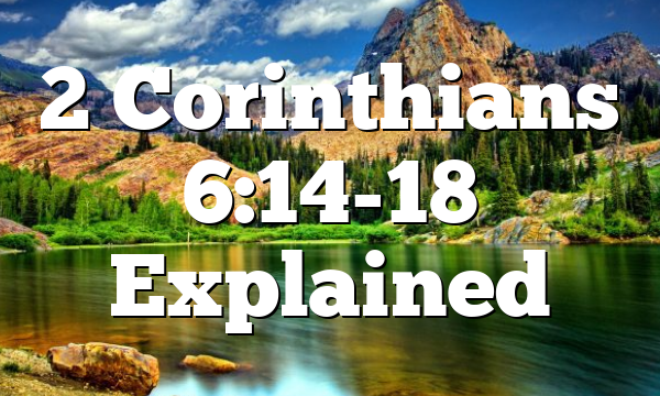 2 Corinthians 6:14-18 Explained