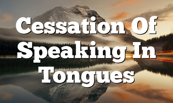 Cessation Of Speaking In Tongues