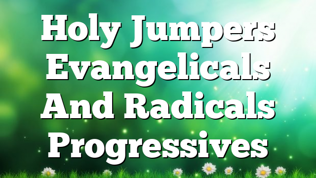 Holy Jumpers  Evangelicals And Radicals Progressives