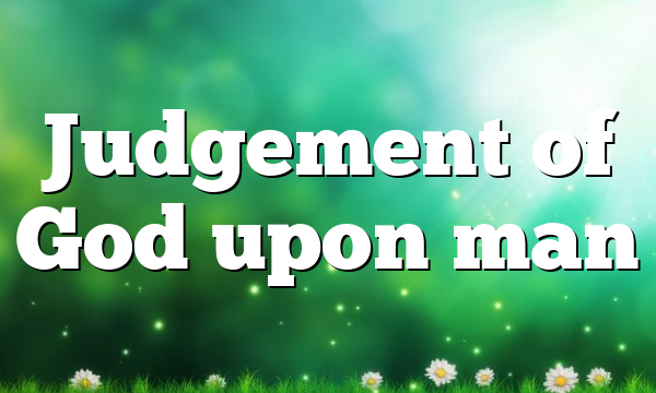 Judgement of God upon man
