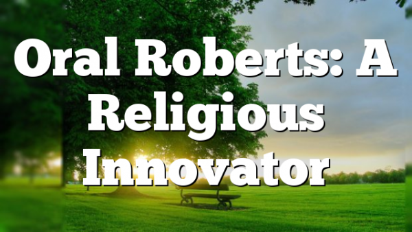 Oral Roberts: A Religious Innovator