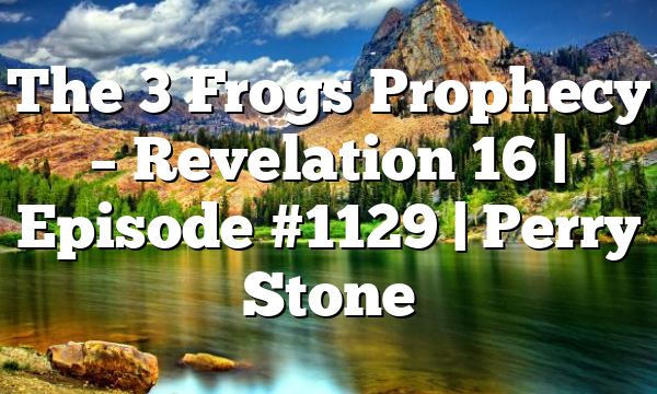 The 3 Frogs Prophecy – Revelation 16 | Episode #1129 | Perry Stone