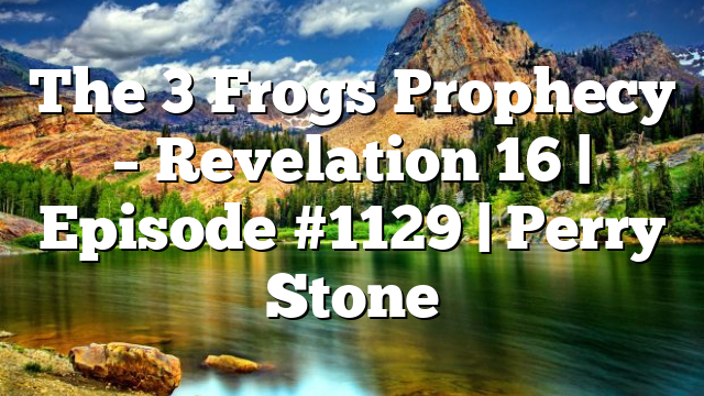 The 3 Frogs Prophecy – Revelation 16 | Episode #1129 | Perry Stone