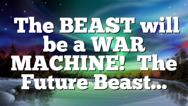 ◄The BEAST will be a WAR MACHINE!► The Future Beast…