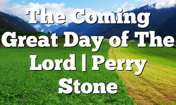 The Coming Great Day of The Lord | Perry Stone