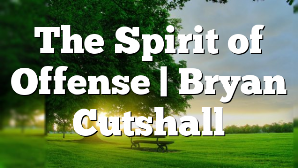 The Spirit of Offense | Bryan Cutshall