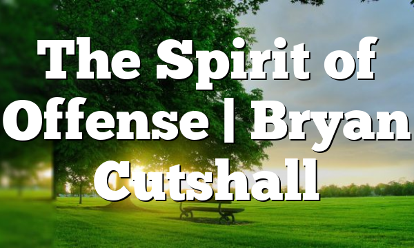 The Spirit of Offense | Bryan Cutshall