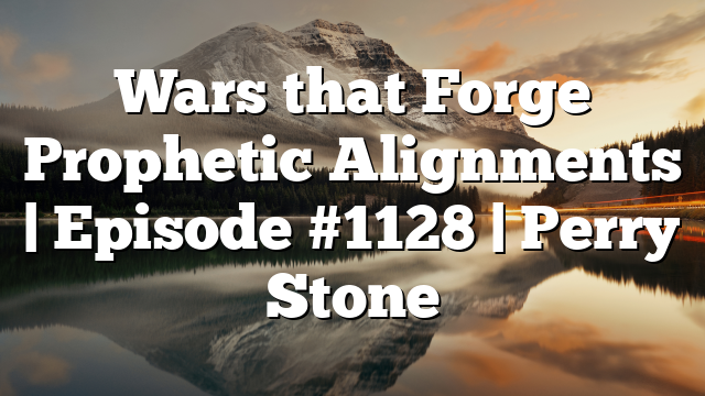 Wars that Forge Prophetic Alignments | Episode #1128 | Perry Stone