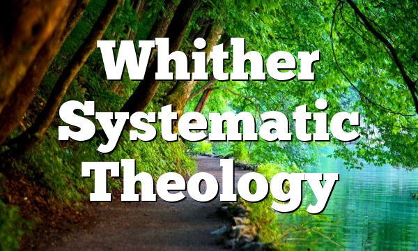 Whither Systematic Theology