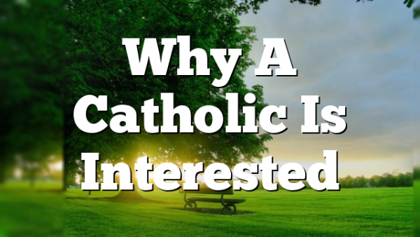 Why A Catholic Is Interested