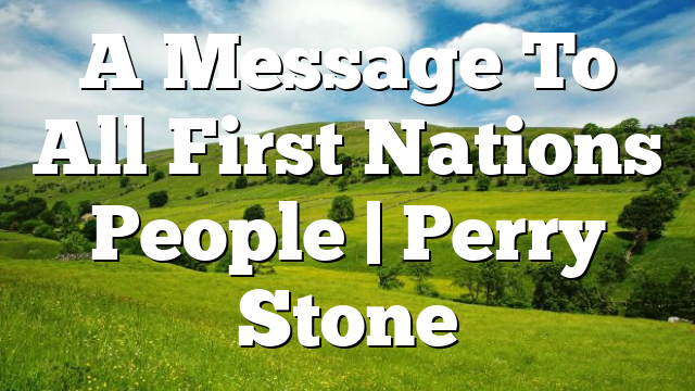 A Message To All First Nations People | Perry Stone