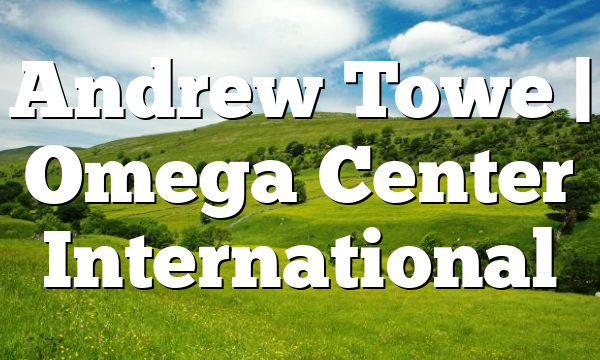 Andrew Towe | Omega Center International