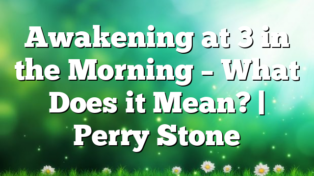 Awakening at 3 in the Morning – What Does it Mean? | Perry Stone