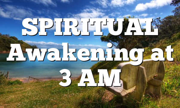 SPIRITUAL Awakening at 3 AM
