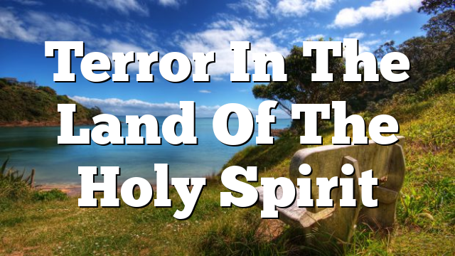 Terror In The Land Of The Holy Spirit