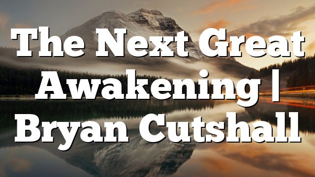 The Next Great Awakening | Bryan Cutshall