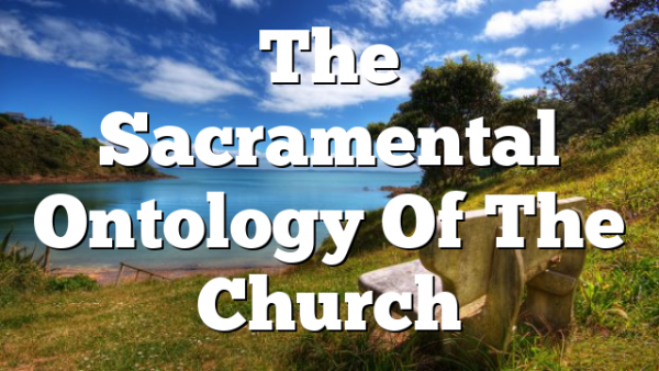 The Sacramental Ontology Of The Church