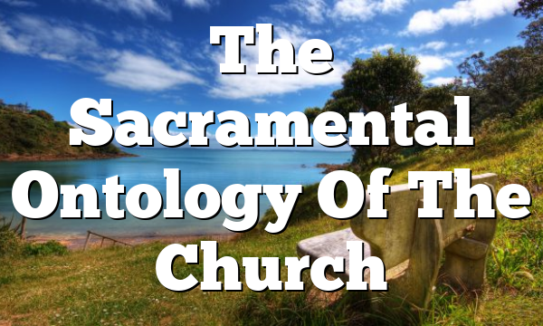 The Sacramental Ontology Of The Church
