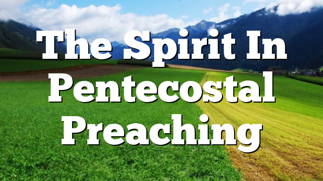 The Spirit In Pentecostal Preaching