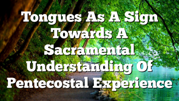 Tongues As A Sign  Towards A Sacramental Understanding Of Pentecostal Experience
