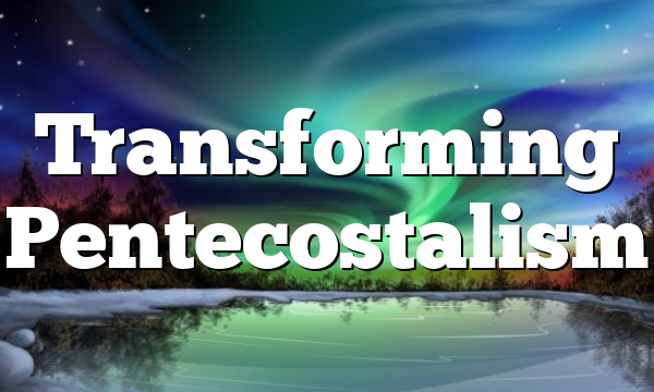 Transforming Pentecostalism